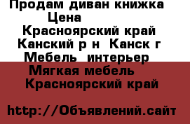 Продам диван книжка › Цена ­ 11 500 - Красноярский край, Канский р-н, Канск г. Мебель, интерьер » Мягкая мебель   . Красноярский край